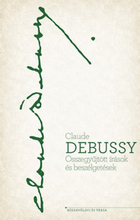 Claude Debussy: Összegyűjtött írások és beszélgetések -  (Könyv)