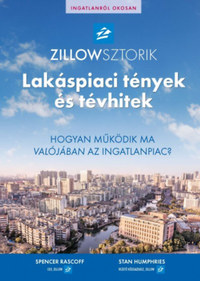 Spencer Rascoff, Stan Humphries: ZillowSztorik - Lakáspiaci tények és tévhitek - Hogyan működik ma valójában az ingatlanpiac? -  (Könyv)