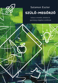 Salamon Eszter: Szülő-megőrző - Kalauz a nevelés, oktatás és gyerekjog világához szülőknek -  (Könyv)