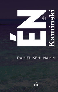 Daniel Kehlmann: Én és Kaminski -  (Könyv)