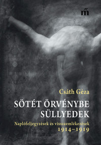 Csáth Géza: Sötét örvénybe süllyedek - Naplófeljegyzések és visszaemlékezések 1914-1919 -  (Könyv)