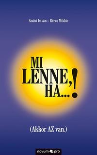 Szabó István, Béres Miklós: Mi lenne, ha...! (Akkor AZ van.) -  (Könyv)