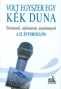 Volt egyszer egy kék Duna - Történetek, vallomások, tanulmányok a 25. évfordulón -  (Könyv)