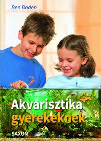 Ben Boden: Akvarisztika gyerekeknek -  (Könyv)