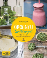 Nagy Réka: Ökoanyu - Csináld magad! - Több mint 100 környezettudatos recept -  (Könyv)