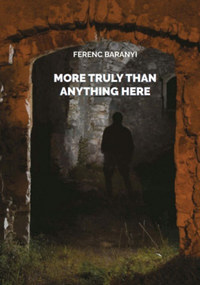 Baranyi Ferenc: More truly than anything here -  (Könyv)