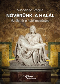 Vincenzo Paglia: Nővérünk, a halál - Az élet és a halál méltósága -  (Könyv)