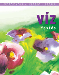 Vízfestés - Festőiskola - lépésről lépésre -  (Könyv)