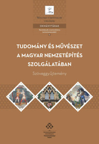 Tudomány és művészet a magyar nemzetépítés szolgálatában - Szöveggyűjtemény -  (Könyv)