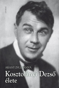 Arany Zsuzsanna: Kosztolányi Dezső élete -  (Könyv)