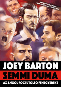 Joey Barton, Michael Calvin: Semmi duma - Az angol foci utolsó fenegyereke -  (Könyv)