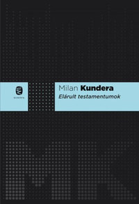 Milan Kundera: Elárult testamentumok -  (Könyv)