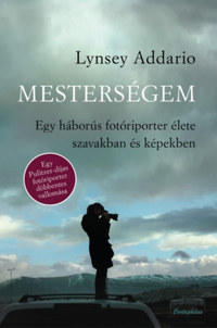 Lynsey Addario: Mesterségem - Egy háborús fotóriporter élete szavakban és képekben -  (Könyv)