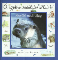 Telegdi Ágnes: Ó, azok a csodálatos állatok - Mesélő nádi világ -  (Könyv)