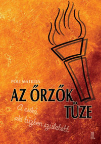 Póli Matilda: Az őrzők tüze - A csikó, aki a tűzben született III. -  (Könyv)