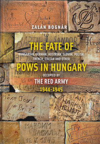 Bognár Zalán: The Fate of Hungarian, German, Austrian, Slovak, Polish, French, Italian and Other Pows in Hungary Occupied by the Red Army 1944-1945 -  (Könyv)