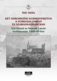 Süli Attila: KÉT HÁROMSZÉKI KORMÁNYBIZTOS A FORRADALOMBAN ÉS SZABADSÁGHARCBAN Gál Dániel és Németh László tevékenysége 1848-49-ben -  (Könyv)