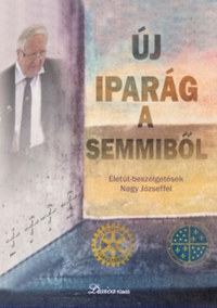Új iparág a semmiből - Életút-beszélgetések Nagy Józseffel -  (Könyv)