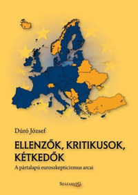 Dúró József: Ellenzők, kritikusok, kétkedők - A pártalapú euroszkepticizmus arcai -  (Könyv)