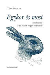 Tóth Orsolya: Egykor és most - Tanulmányok a 19. századi magyar irodalomról -  (Könyv)
