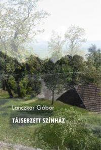 Lanczkor Gábor: Tájsebzett színház -  (Könyv)