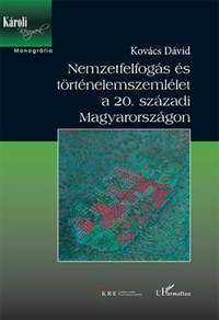 Kovács Dávid: Nemzetfelfogás és történelemszemlélet a 20. századi Magyarországon -  (Könyv)