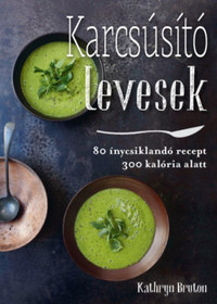 Kathryn Bruton: Karcsúsító levesek - 80 ínycsiklandó leves 300 kalória alatt -  (Könyv)