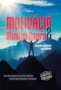Motiváció Minden Napra 2. - Inspiráló gondolatok gyűjteménye -  (Könyv)