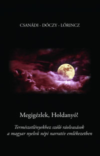 Lőrincz Andrea, Csanádi Holló, Kissné Dóczy Emília: Megigézlek, Holdanyó! - Természetlényekhez szóló ráolvasások a magyar nyelvű népi narratív emlékezetben -  (Könyv)