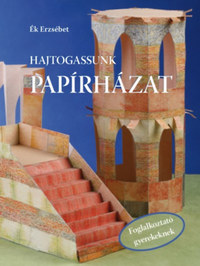 Ék Erzsébet: Hajtogassunk papírházat -  (Könyv)