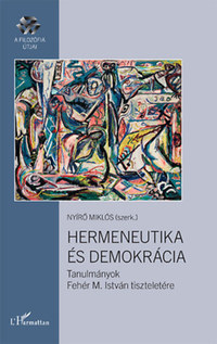 Nyírő Miklós (szerk.): Hermeneutika és demokrácia - Tanulmányok Fehér M. István tiszteletére -  (Könyv)