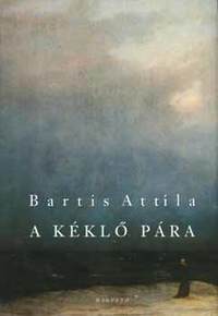 Bartis Attila: A kéklő pára - Novellák (1995-1998) -  (Könyv)