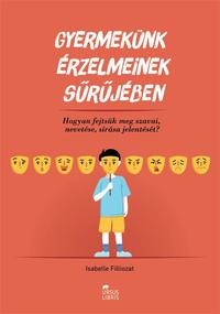 Isabelle Filliozat: Gyermekünk érzelmeinek sűrűjében - Hogyan fejtsük meg szavai, nevetése, sírása jelentését? -  (Könyv)