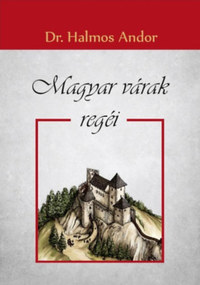 Dr. Halmos Andor: Magyar várak regéi -  (Könyv)
