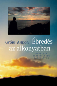 Győri Andor: Ébredés az alkonyatban -  (Könyv)
