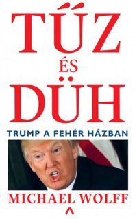 Michael Wolff: Tűz és düh - Trump a Fehér Házban -  (Könyv)