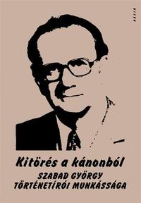 Kitörés a kánonból. Szabad György történetírói munkássága -  (Könyv)