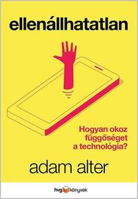 Alter Adam: Ellenállhatatlan - Hogyan okoz függőséget a technológia? -  (Könyv)