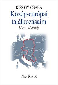 Kiss Gy. Csaba: Közép-európai találkozásaim - 18 év - 41 arckép -  (Könyv)