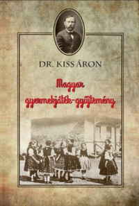 Dr. Kiss Áron: Magyar gyermekjáték-gyűjtemény -  (Könyv)