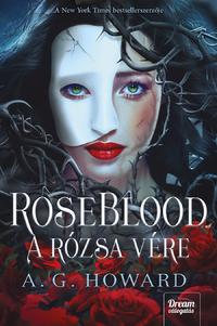 A.G. Howard: RoseBlood - A Rózsa Vére -  (Könyv)