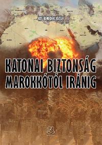 Kis-Benedek József: Katonai biztonság Marokkótól Iránig -  (Könyv)