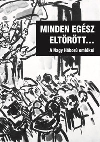 Katona Csaba (szerk.): Minden egész eltörött... - A Nagy Háború emlékei -  (Könyv)
