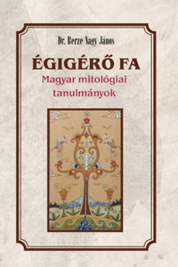 Berze Nagy János: Égigérő fa - Magyar mitológiai tanulmányok -  (Könyv)