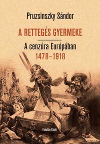 Pruzsinszky Sándor: A RETTEGÉS GYERMEKE. A cenzúra Európában 1478-1918 -  (Könyv)