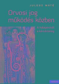 Julesz Máté: Orvosi jog működés közben - A hálapénztől a kártérítésig -  (Könyv)