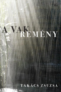 Takács Zsuzsa: A Vak Remény - Összegyűjtött versek -  (Könyv)