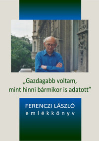 Gazdagabb voltam, mint hinni bármikor is adatott - Ferenczi László emlékkönyv -  (Könyv)