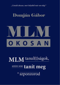 Domján Gábor: MLM okosan - MLM tanul(t)ságok, amire sose tanít meg a szponzorod -  (Könyv)