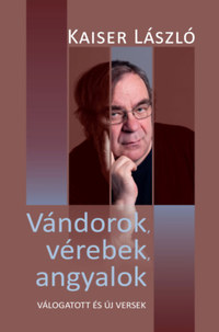 Kaiser László: Vándorok, vérebek, angyalok - Válogatott és új versek -  (Könyv)